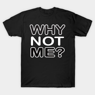 Why not me - motivational t-shirt idea gift T-Shirt